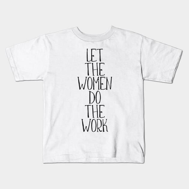 LET THE WOMEN DO THE WORK feminist text slogan Kids T-Shirt by MacPean